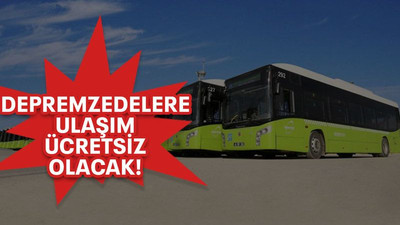 Depremzedelere ulaşım ücretsiz olacak!